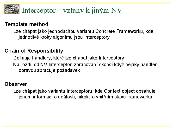 Interceptor – vztahy k jiným NV Template method Lze chápat jako jednoduchou variantu Concrete