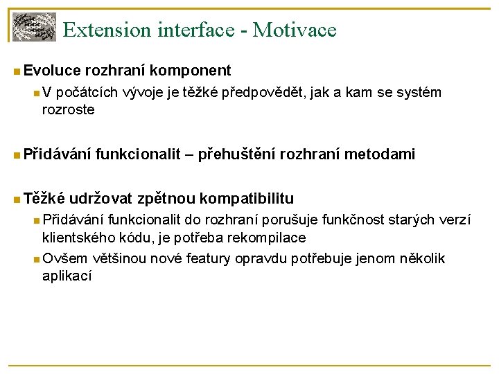 Extension interface - Motivace Evoluce rozhraní komponent V počátcích vývoje je těžké předpovědět, jak