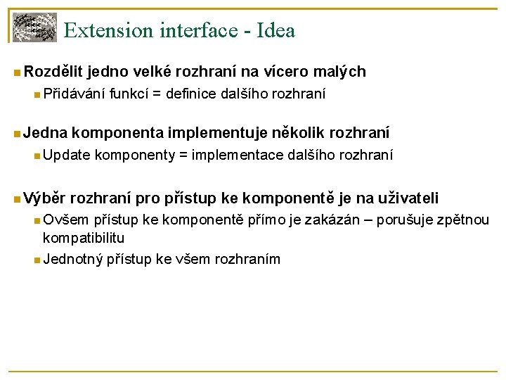 Extension interface - Idea Rozdělit jedno velké rozhraní na vícero malých Přidávání funkcí =