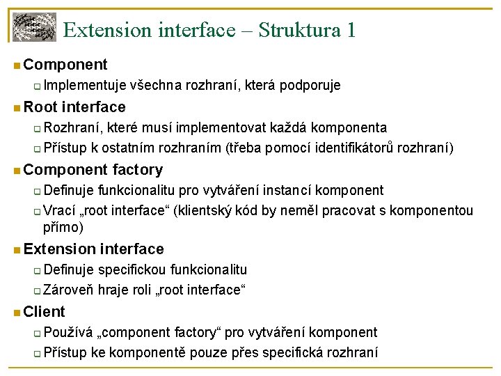 Extension interface – Struktura 1 Component Implementuje všechna rozhraní, která podporuje Root interface Rozhraní,