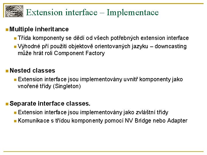 Extension interface – Implementace Multiple inheritance Třída komponenty se dědí od všech potřebných extension