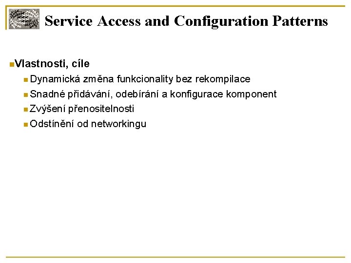 Service Access and Configuration Patterns Vlastnosti, cíle Dynamická změna funkcionality bez rekompilace Snadné přidávání,