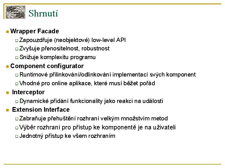 Shrnutí Wrapper Facade Zapouzdřuje (neobjektové) low-level API Zvyšuje přenositelnost, robustnost Snižuje komplexitu programu Component