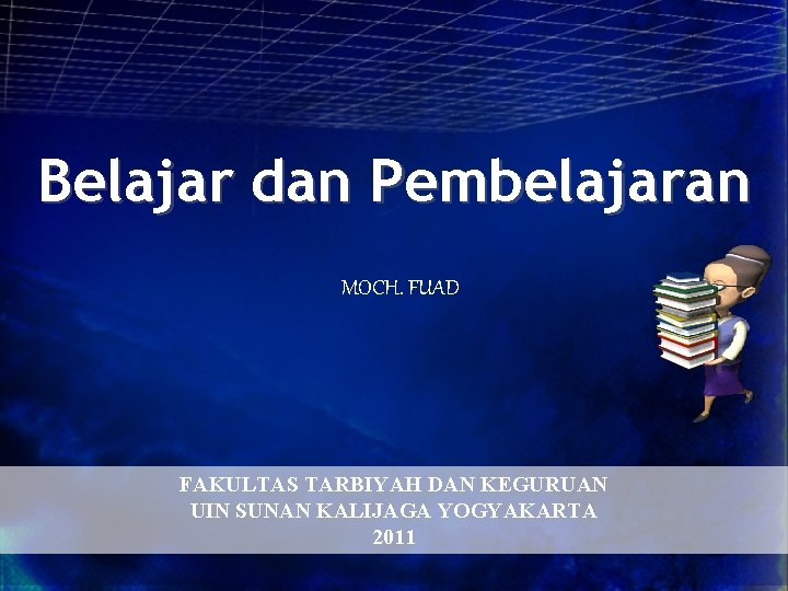 Belajar dan Pembelajaran MOCH. FUAD FAKULTAS TARBIYAH DAN KEGURUAN UIN SUNAN KALIJAGA YOGYAKARTA 2011
