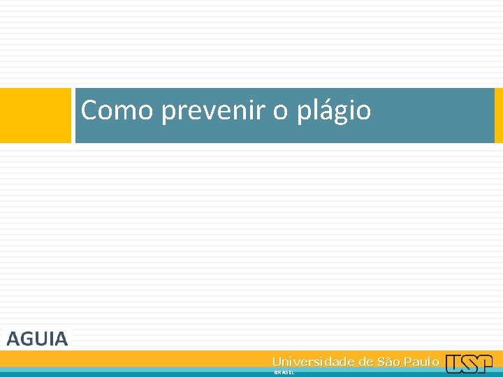 Como prevenir o plágio Universidade de São Paulo BRASIL 