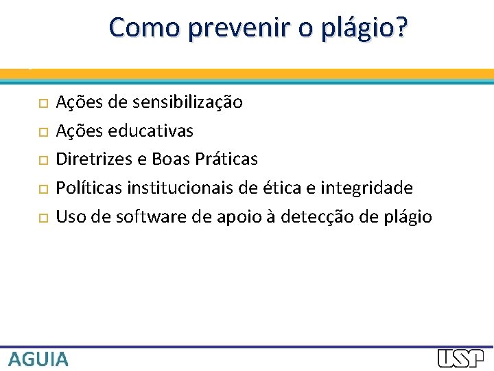 Como prevenir o plágio? Ações de sensibilização Ações educativas Diretrizes e Boas Práticas Políticas