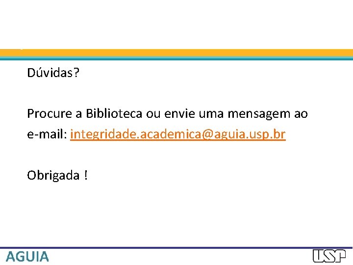 Dúvidas? Procure a Biblioteca ou envie uma mensagem ao e-mail: integridade. academica@aguia. usp. br