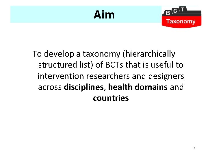 Aim To develop a taxonomy (hierarchically structured list) of BCTs that is useful to