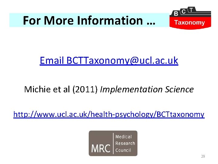 For More Information … Email BCTTaxonomy@ucl. ac. uk Michie et al (2011) Implementation Science