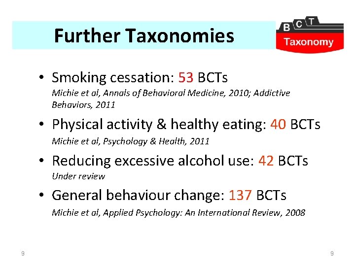 Further Taxonomies • Smoking cessation: 53 BCTs Michie et al, Annals of Behavioral Medicine,