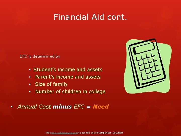 Financial Aid cont. EFC is determined by • • Student’s income and assets Parent’s