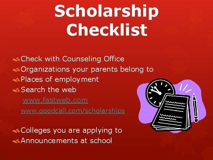 Scholarship Checklist Check with Counseling Office Organizations your parents belong to Places of employment