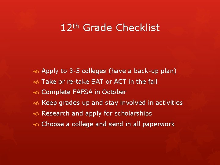 12 th Grade Checklist Apply to 3 -5 colleges (have a back-up plan) Take