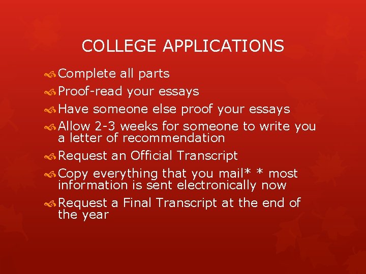 COLLEGE APPLICATIONS Complete all parts Proof-read your essays Have someone else proof your essays
