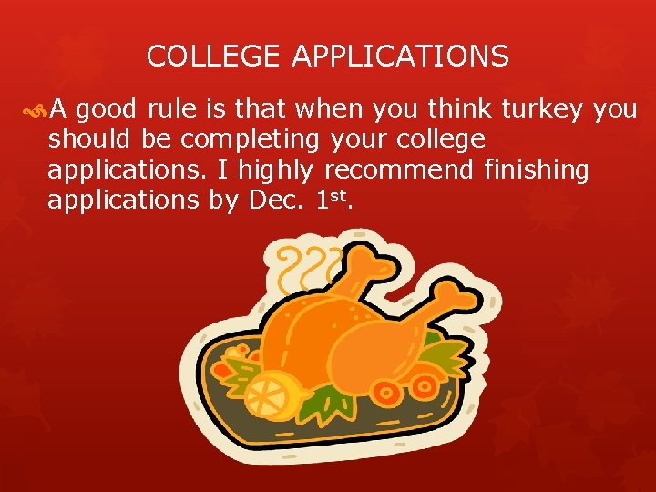 COLLEGE APPLICATIONS A good rule is that when you think turkey you should be