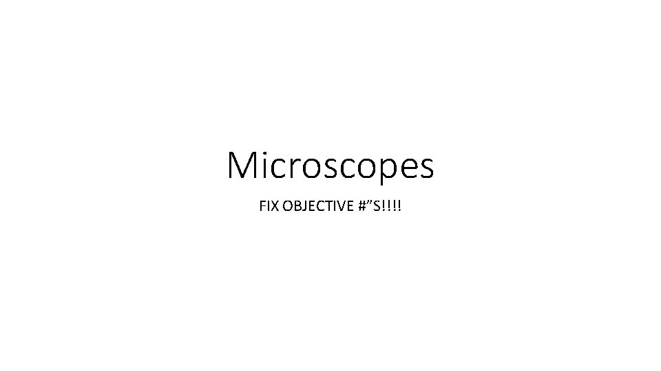 Microscopes FIX OBJECTIVE #”S!!!! 
