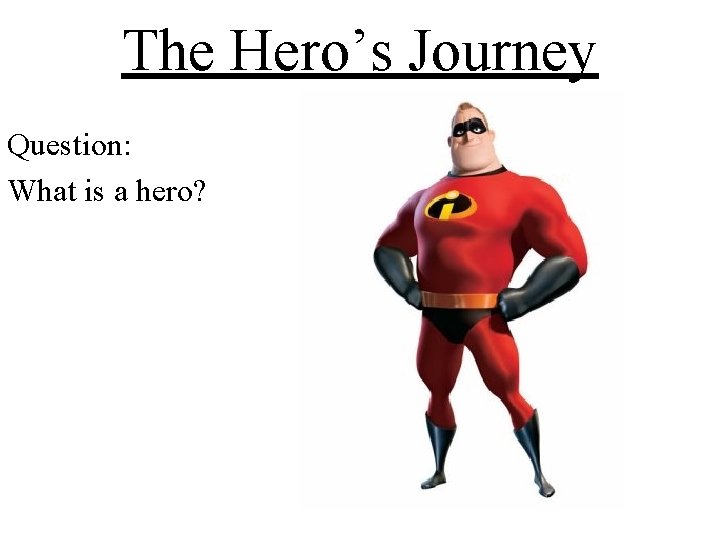 The Hero’s Journey Question: What is a hero? 