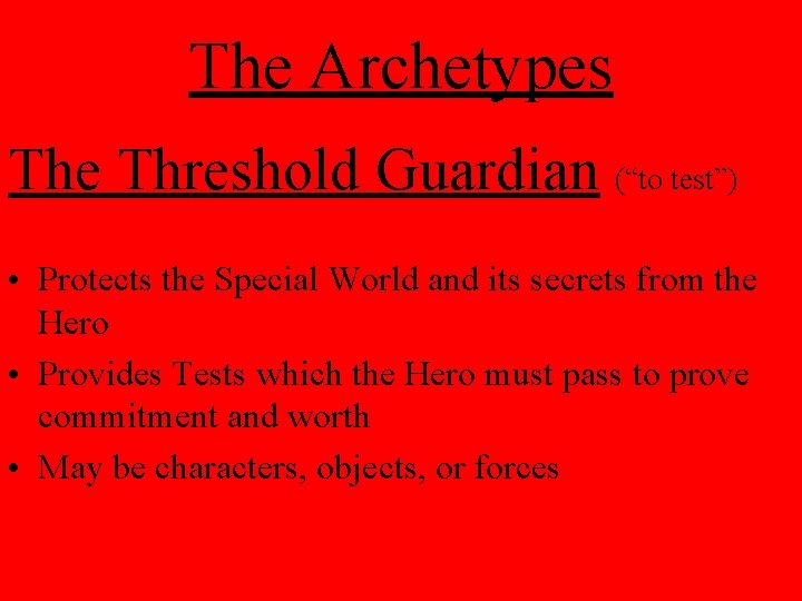 The Archetypes The Threshold Guardian (“to test”) • Protects the Special World and its