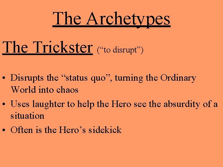 The Archetypes The Trickster (“to disrupt”) • Disrupts the “status quo”, turning the Ordinary