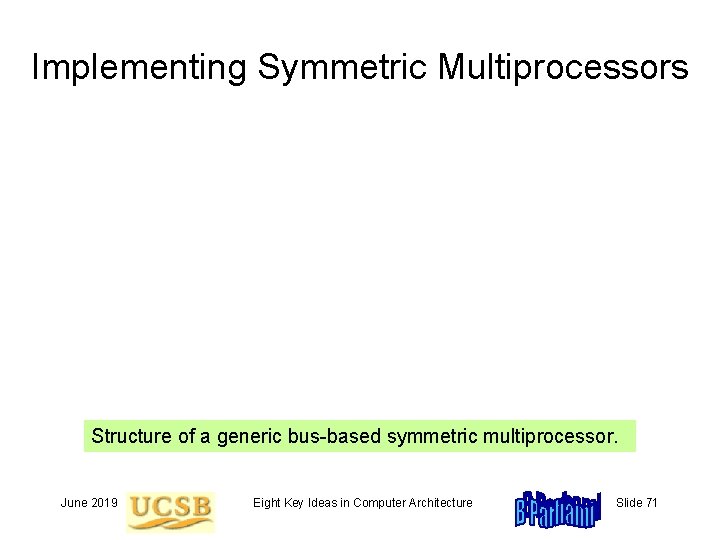 Implementing Symmetric Multiprocessors Structure of a generic bus-based symmetric multiprocessor. June 2019 Eight Key