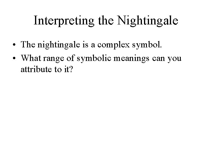 Interpreting the Nightingale • The nightingale is a complex symbol. • What range of