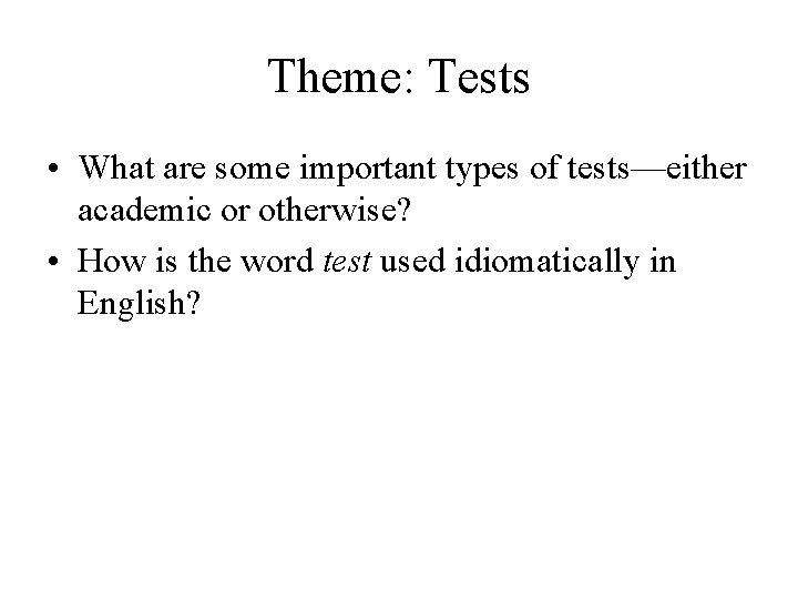 Theme: Tests • What are some important types of tests—either academic or otherwise? •