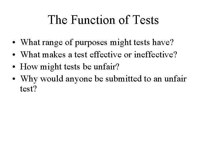 The Function of Tests • • What range of purposes might tests have? What