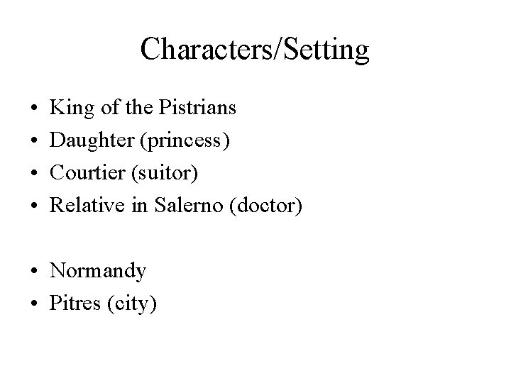 Characters/Setting • • King of the Pistrians Daughter (princess) Courtier (suitor) Relative in Salerno