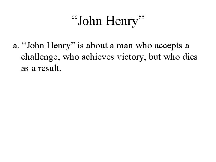 “John Henry” a. “John Henry” is about a man who accepts a challenge, who