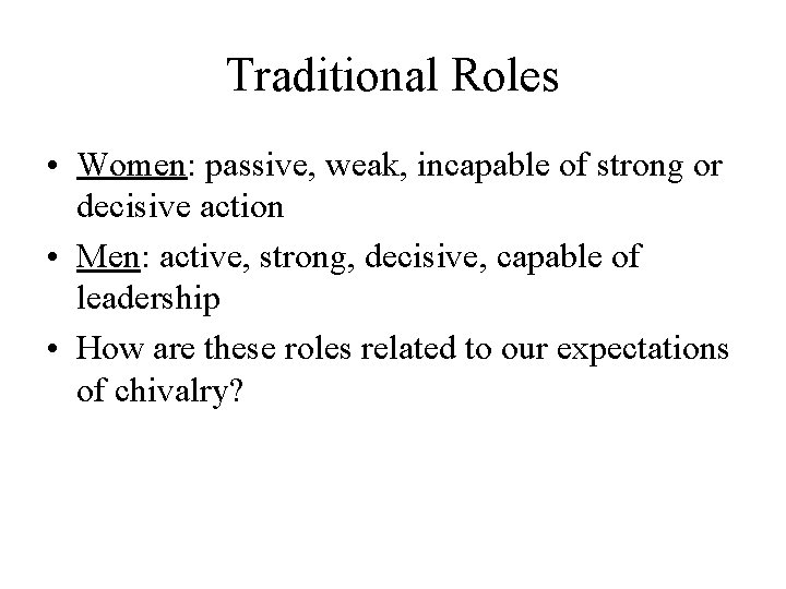 Traditional Roles • Women: passive, weak, incapable of strong or decisive action • Men: