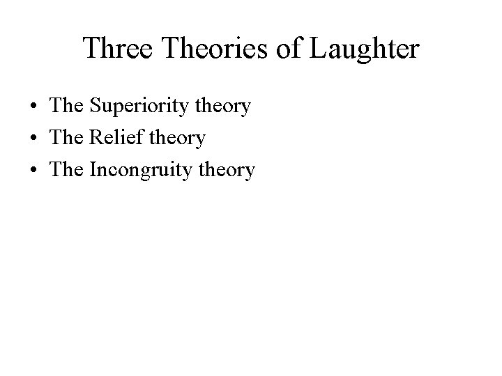 Three Theories of Laughter • The Superiority theory • The Relief theory • The