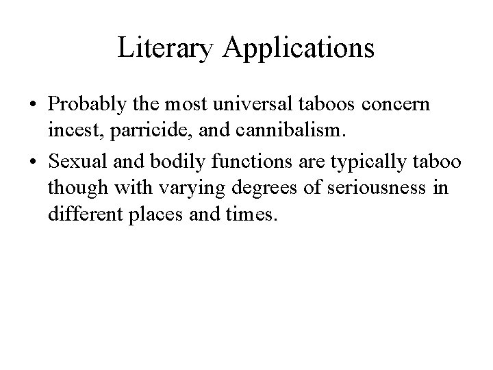 Literary Applications • Probably the most universal taboos concern incest, parricide, and cannibalism. •
