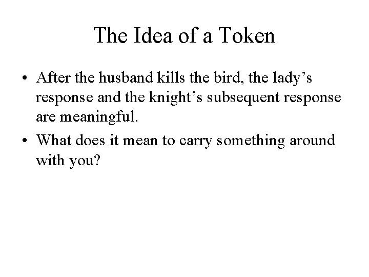 The Idea of a Token • After the husband kills the bird, the lady’s