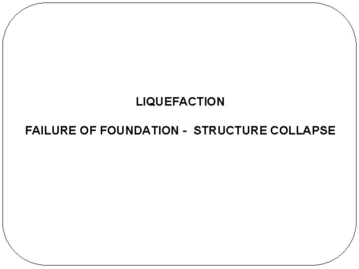 LIQUEFACTION FAILURE OF FOUNDATION - STRUCTURE COLLAPSE LIQUEFACTION FAILURE OF FOUNDATION - STRUCTURE COLLAPSE