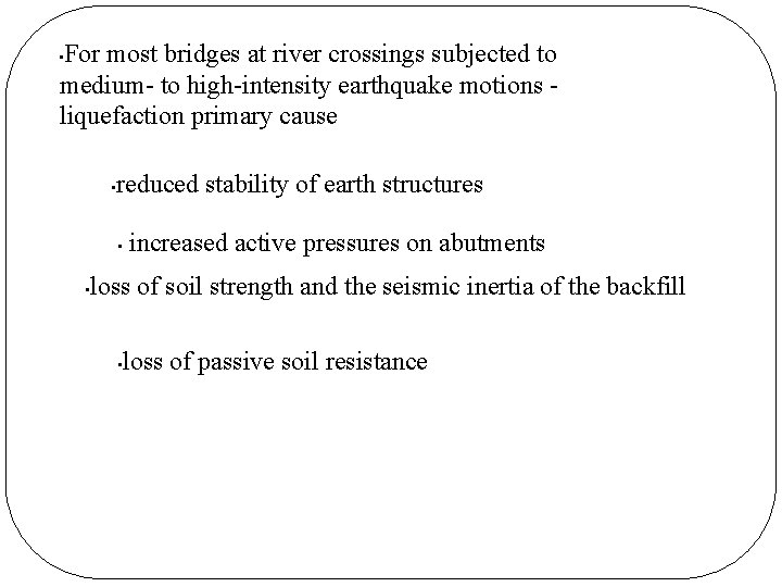 For most bridges at river crossings subjected to medium- to high-intensity earthquake motions liquefaction For most bridges at river crossings subjected to medium- to high-intensity earthquake motions liquefaction