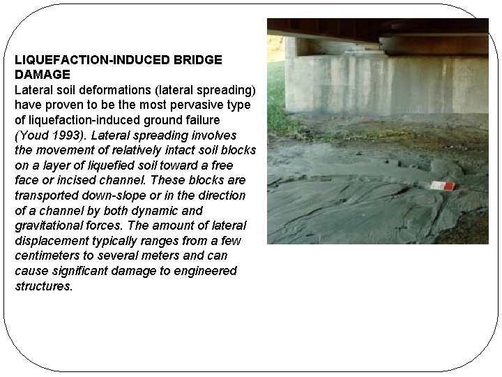 LIQUEFACTION-INDUCED BRIDGE DAMAGE Lateral soil deformations (lateral spreading) have proven to be the most LIQUEFACTION-INDUCED BRIDGE DAMAGE Lateral soil deformations (lateral spreading) have proven to be the most