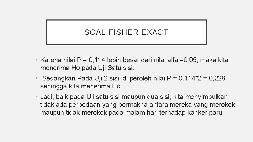 SOAL FISHER EXACT • Karena nilai P = 0, 114 lebih besar dari nilai