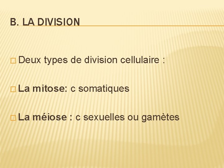 B. LA DIVISION � Deux types de division cellulaire : � La mitose: c B. LA DIVISION � Deux types de division cellulaire : � La mitose: c
