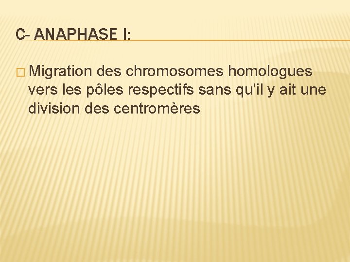 C- ANAPHASE I: � Migration des chromosomes homologues vers les pôles respectifs sans qu’il C- ANAPHASE I: � Migration des chromosomes homologues vers les pôles respectifs sans qu’il