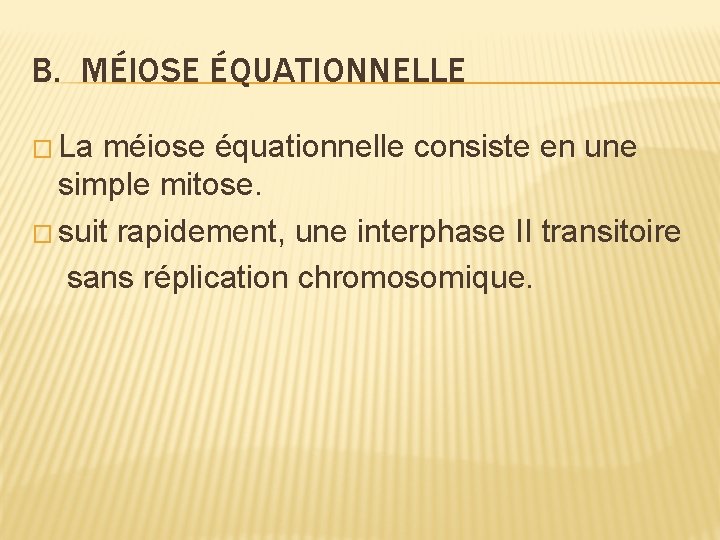 B. MÉIOSE ÉQUATIONNELLE � La méiose équationnelle consiste en une simple mitose. � suit B. MÉIOSE ÉQUATIONNELLE � La méiose équationnelle consiste en une simple mitose. � suit
