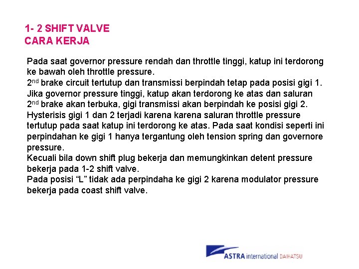 1 - 2 SHIFT VALVE CARA KERJA Pada saat governor pressure rendah dan throttle