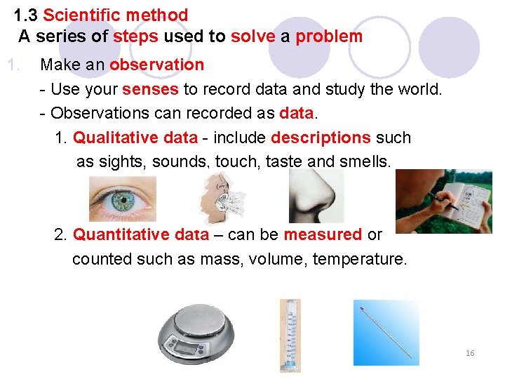 1. 3 Scientific method A series of steps used to solve a problem 1.