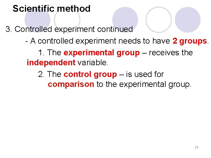 Scientific method 3. Controlled experiment continued - A controlled experiment needs to have 2
