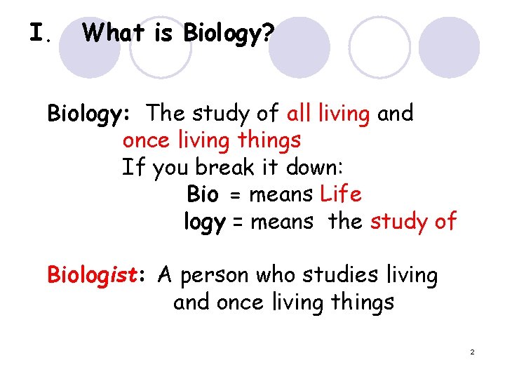 I. What is Biology? Biology: The study of all living and once living things