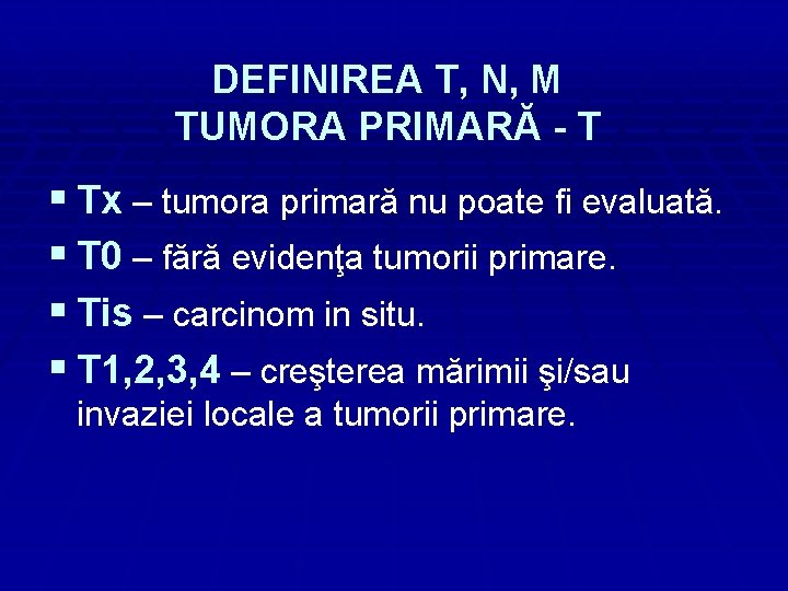 DEFINIREA T, N, M TUMORA PRIMARĂ - T § Tx – tumora primară nu