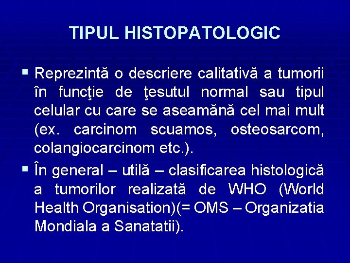 TIPUL HISTOPATOLOGIC § Reprezintă o descriere calitativă a tumorii în funcţie de ţesutul normal