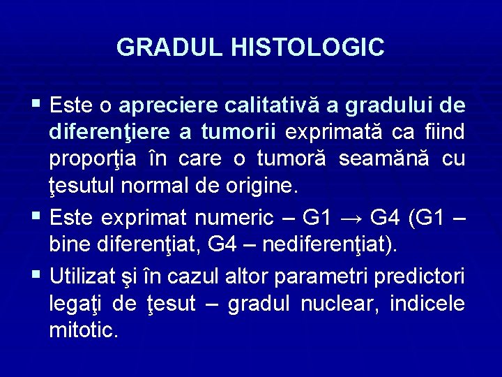 GRADUL HISTOLOGIC § Este o apreciere calitativă a gradului de diferenţiere a tumorii exprimată