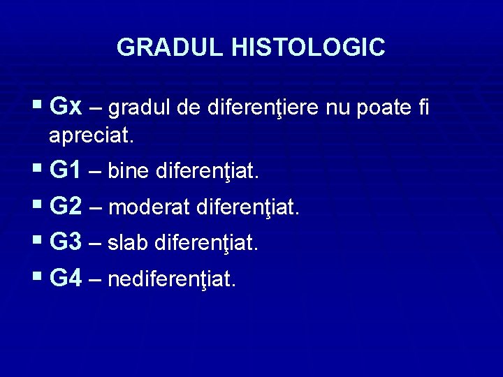 GRADUL HISTOLOGIC § Gx – gradul de diferenţiere nu poate fi apreciat. § G