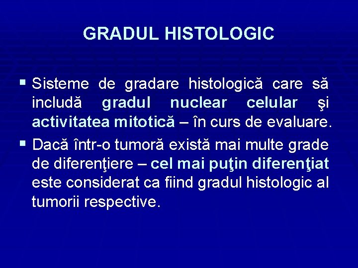 GRADUL HISTOLOGIC § Sisteme de gradare histologică care să includă gradul nuclear celular şi