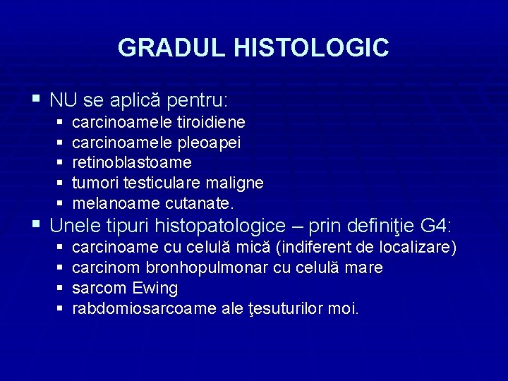 GRADUL HISTOLOGIC § NU se aplică pentru: § § § carcinoamele tiroidiene carcinoamele pleoapei